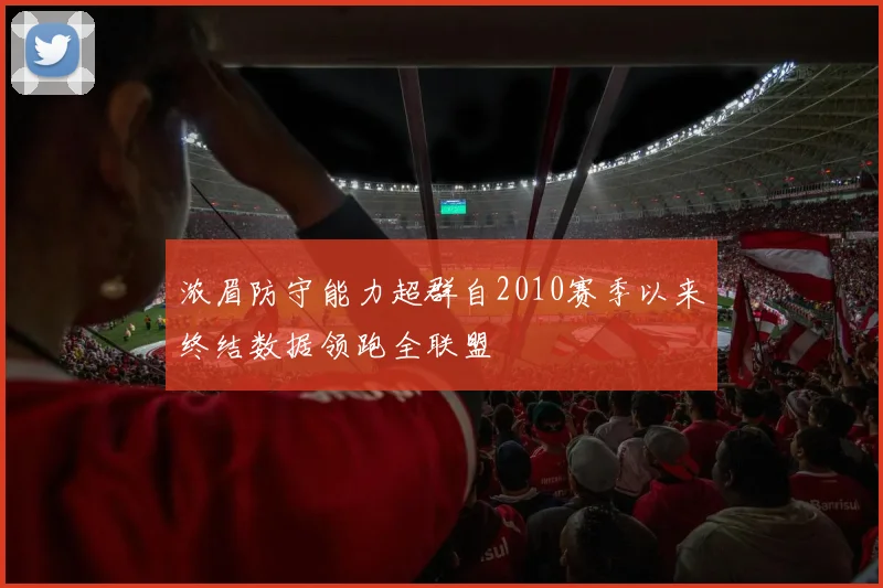浓眉防守能力超群自2010赛季以来终结数据领跑全联盟