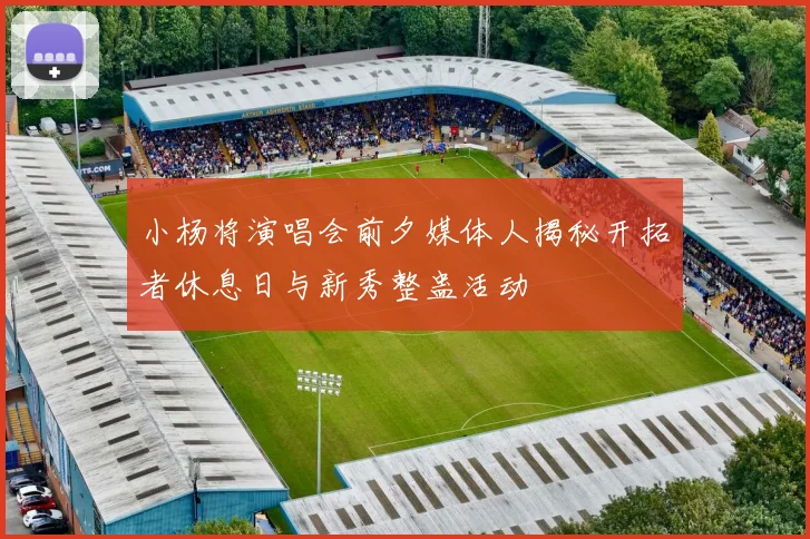 小杨将演唱会前夕媒体人揭秘开拓者休息日与新秀整蛊活动