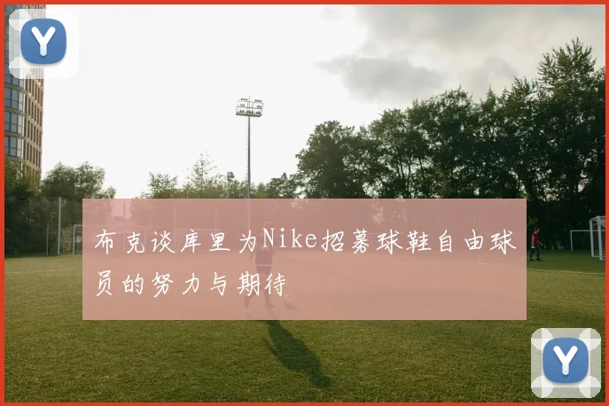 布克谈库里为Nike招募球鞋自由球员的努力与期待